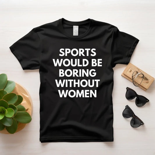 Sports Would BE Boring Without Women Unisex Tshirt